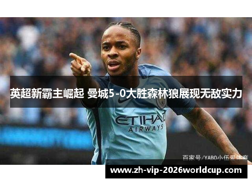 英超新霸主崛起 曼城5-0大胜森林狼展现无敌实力