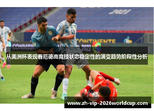 从美洲杯表现看厄德高竞技状态稳定性的演变趋势阶段性分析