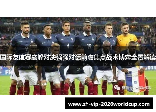 国际友谊赛巅峰对决强强对话前瞻焦点战术博弈全景解读