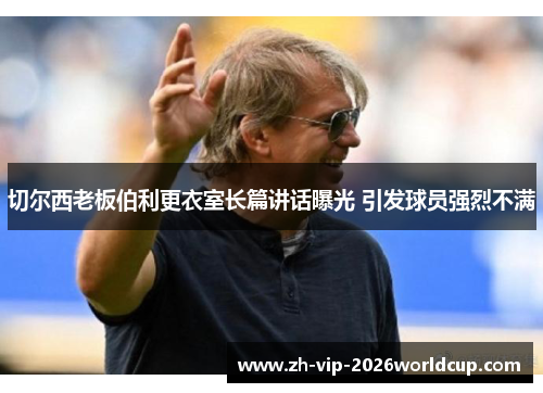 切尔西老板伯利更衣室长篇讲话曝光 引发球员强烈不满 切尔西老板伯利更衣室长篇讲话曝光 引发球员强烈不满