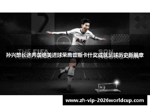 孙兴慜长途奔袭绝美进球荣膺普斯卡什奖成就足球历史新篇章