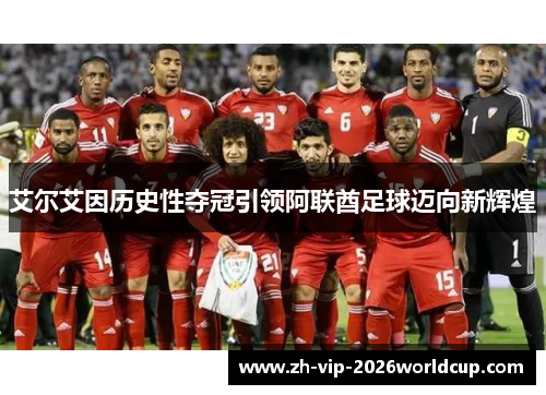 艾尔艾因历史性夺冠引领阿联酋足球迈向新辉煌