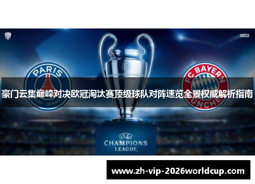 豪门云集巅峰对决欧冠淘汰赛顶级球队对阵速览全景权威解析指南 豪门云集巅峰对决欧冠淘汰赛顶级球队对阵速览全景权威解析指南