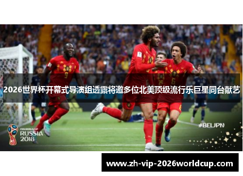 2026世界杯开幕式导演组透露将邀多位北美顶级流行乐巨星同台献艺 2026世界杯开幕式导演组透露将邀多位北美顶级流行乐巨星同台献艺