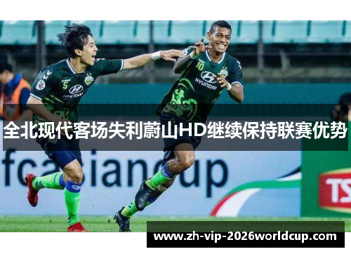 全北现代客场失利蔚山HD继续保持联赛优势