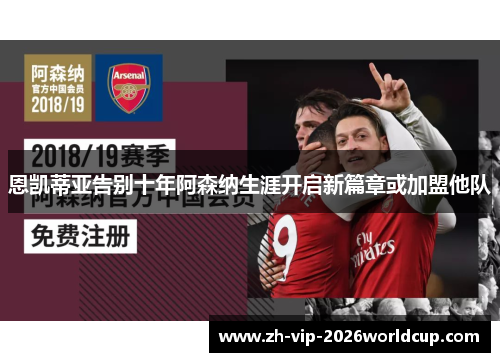 恩凯蒂亚告别十年阿森纳生涯开启新篇章或加盟他队